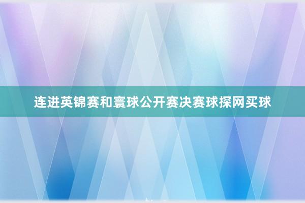 连进英锦赛和寰球公开赛决赛球探网买球