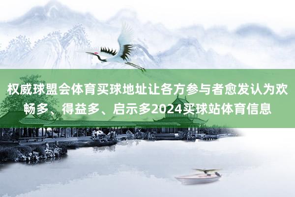 权威球盟会体育买球地址让各方参与者愈发认为欢畅多、得益多、启示多2024买球站体育信息