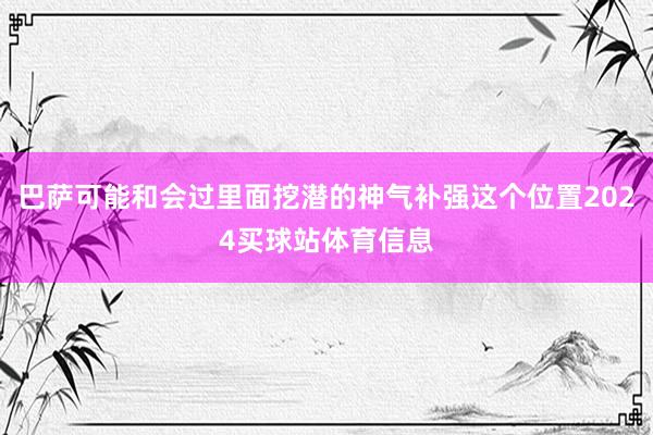 巴萨可能和会过里面挖潜的神气补强这个位置2024买球站体育信息