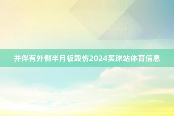 并伴有外侧半月板毁伤2024买球站体育信息