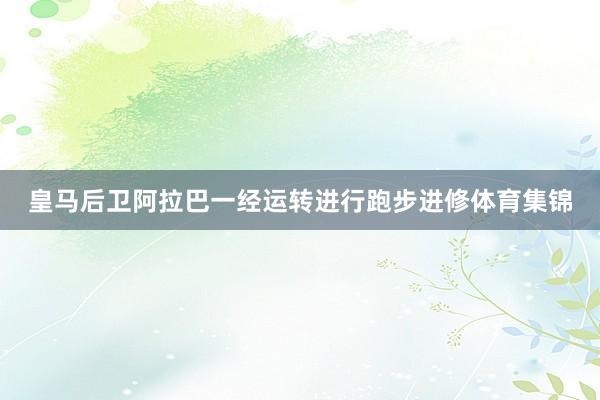 皇马后卫阿拉巴一经运转进行跑步进修体育集锦