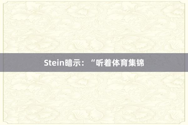 Stein暗示：“听着体育集锦