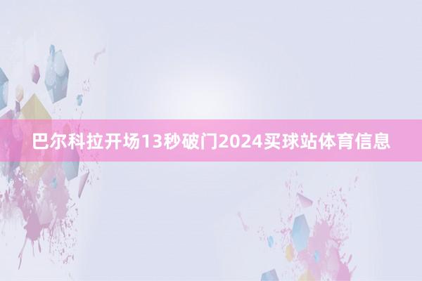 巴尔科拉开场13秒破门2024买球站体育信息