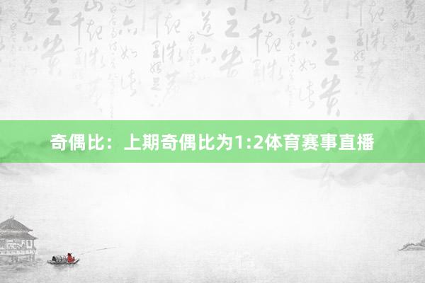 奇偶比：上期奇偶比为1:2体育赛事直播