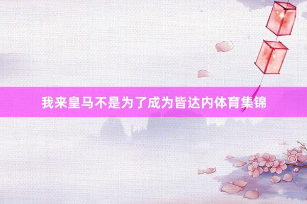我来皇马不是为了成为皆达内体育集锦