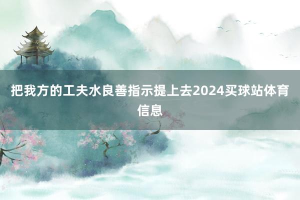 把我方的工夫水良善指示提上去2024买球站体育信息