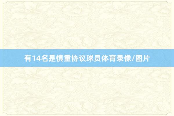 有14名是慎重协议球员体育录像/图片