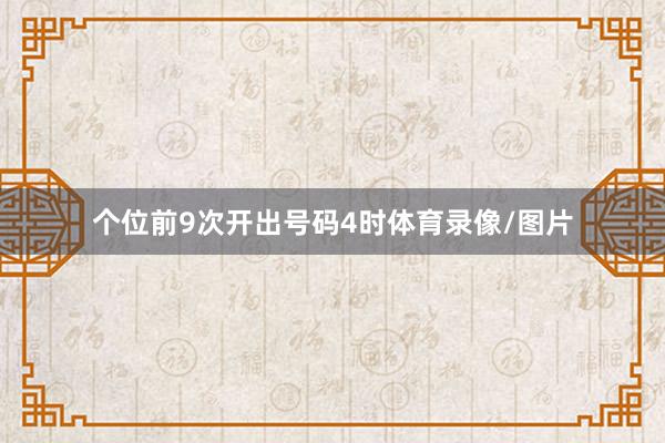 个位前9次开出号码4时体育录像/图片
