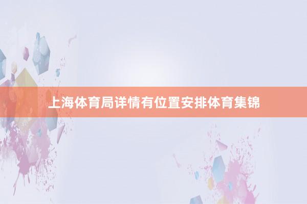 上海体育局详情有位置安排体育集锦