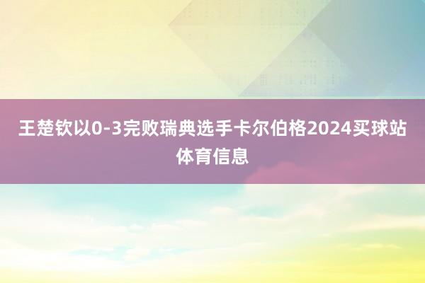 王楚钦以0-3完败瑞典选手卡尔伯格2024买球站体育信息