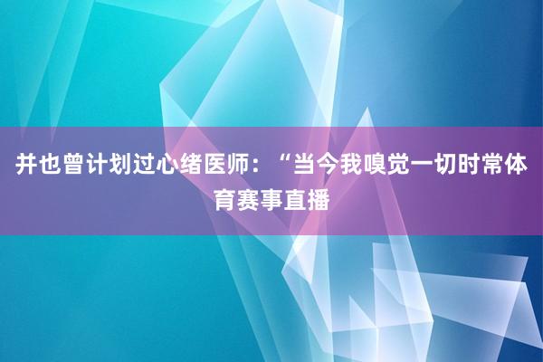 并也曾计划过心绪医师:“当今我嗅觉一切时常体育赛事直播