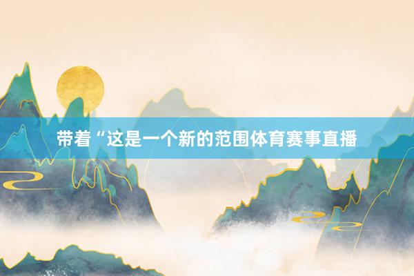 带着“这是一个新的范围体育赛事直播