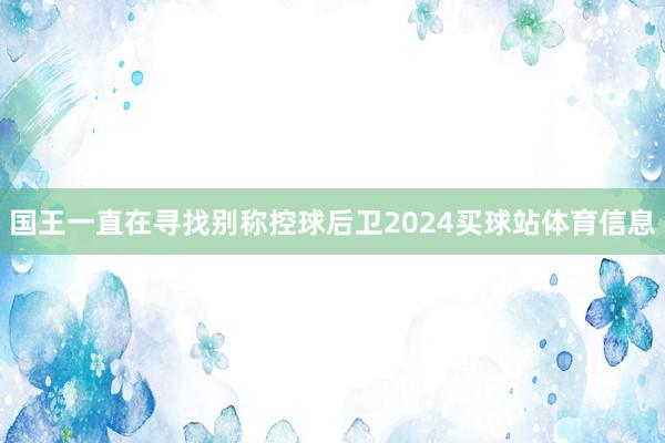 国王一直在寻找别称控球后卫2024买球站体育信息
