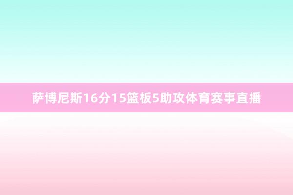萨博尼斯16分15篮板5助攻体育赛事直播