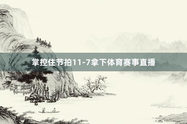 掌控住节拍11-7拿下体育赛事直播