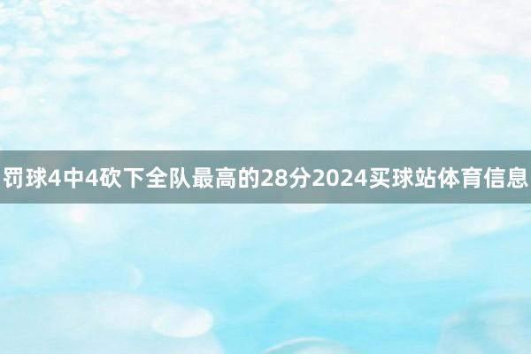 罚球4中4砍下全队最高的28分2024买球站体育信息