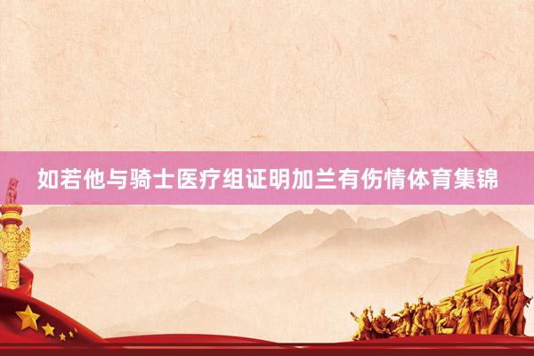 如若他与骑士医疗组证明加兰有伤情体育集锦