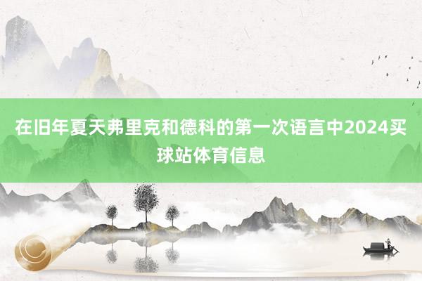 在旧年夏天弗里克和德科的第一次语言中2024买球站体育信息