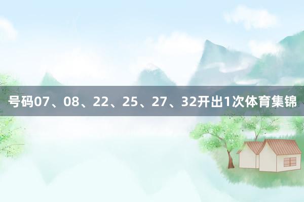 号码07、08、22、25、27、32开出1次体育集锦