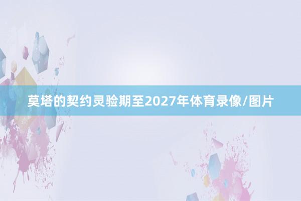 莫塔的契约灵验期至2027年体育录像/图片