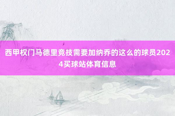 西甲权门马德里竞技需要加纳乔的这么的球员2024买球站体育信息